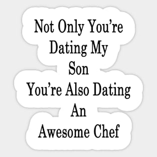 Not Only You're Dating My Son You're Also Dating An Awesome Chef Sticker